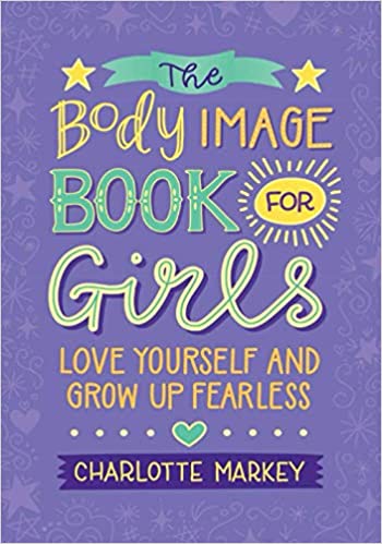 Book cover image for the Body Image Book for Girls: Love Yourself and Grow Up Fearless by Charlotte Markey