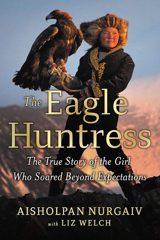 Book cover image for The Eagle Huntress: The True Story of the Girl Who Soared Beyond Expectations by Aisholpan Nurgaiv and Liz Welch