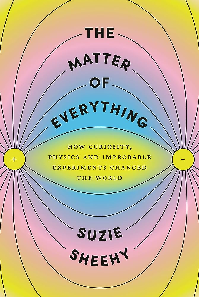 Book cover image for The Matter of Everything: How Curiosity, Physics and Improbable Experiments Changed the World